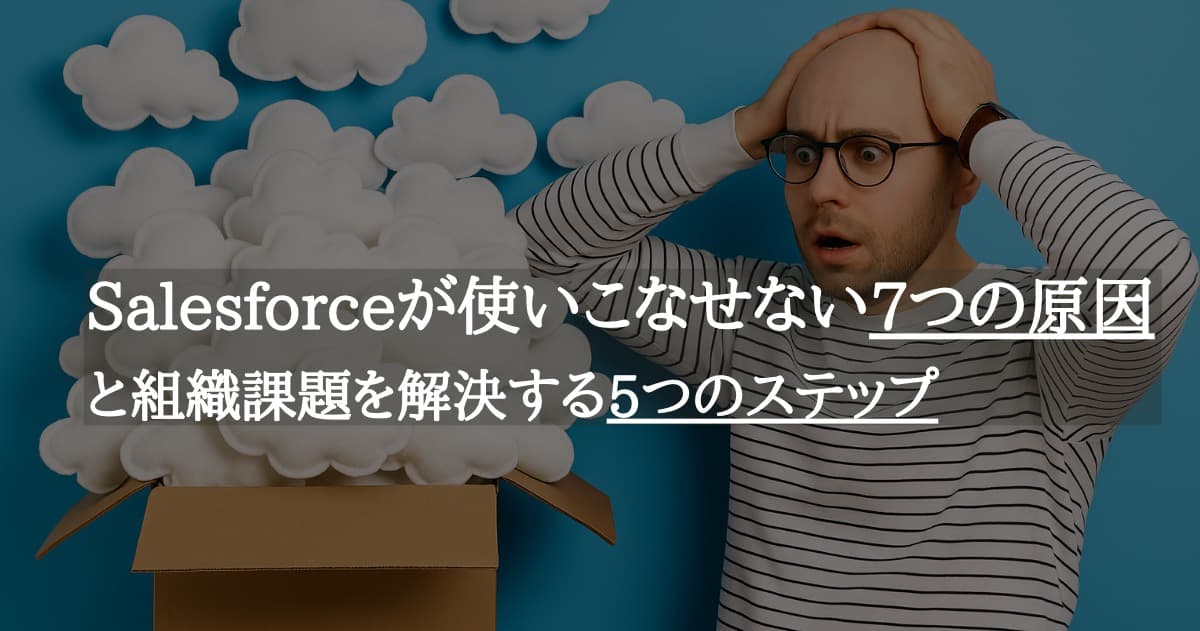 Salesforceが使いこなせない7つの原因と組織課題を解決する5つのステップ